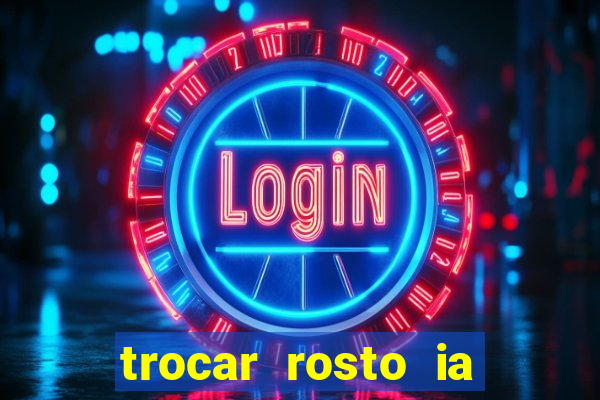 trocar rosto ia online mudar rosto